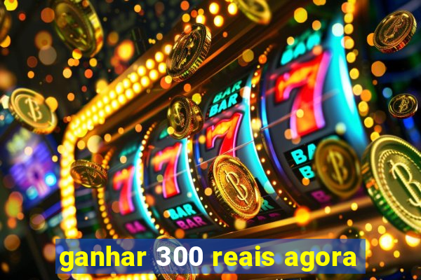 ganhar 300 reais agora